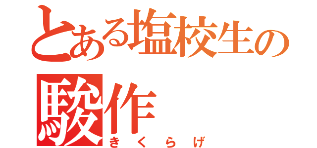 とある塩校生の駿作（きくらげ）