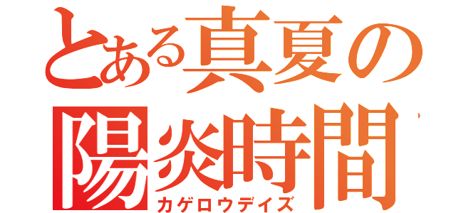 とある真夏の陽炎時間（カゲロウデイズ）