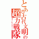 とある古代文明の超力戦隊（オーレンジャー）