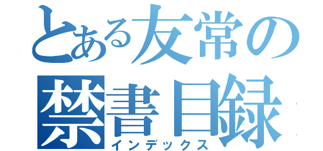 とある友常の禁書目録（インデックス）