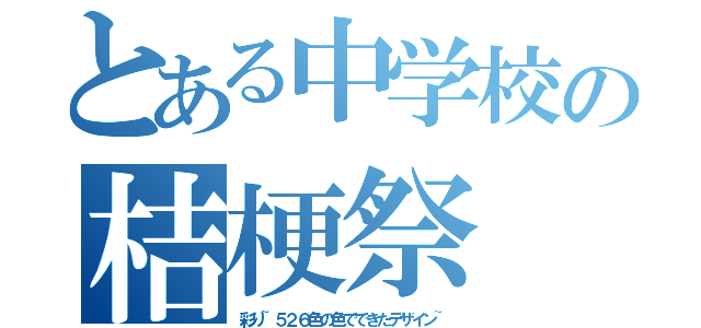 とある中学校の桔梗祭（彩り~５２６色の色でできたデザイン~）