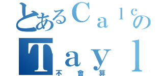 とあるＣａｌｃｕｌｕｓのＴａｙｌｏｒ ｐｏｌｙｎｏｍｉａｌｓ（不會算）