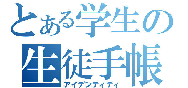 とある学生の生徒手帳（アイデンティティ）