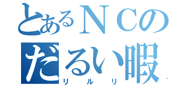 とあるＮＣのだるい暇（リルリ）