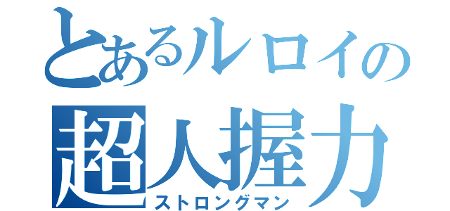 とあるルロイの超人握力（ストロングマン）