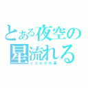 とある夜空の星流れる（☆彡ながれ星）