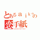 とあるａｉｋｏの恋手紙（Ｌｏｖｅｌｅｔｔｅｒ）