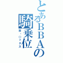 とあるＢＢＡの騎乗位Ⅱ（淫・○ックス）