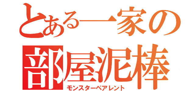 とある一家の部屋泥棒（モンスターペアレント）