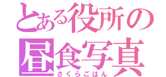 とある役所の昼食写真（さくらごはん）