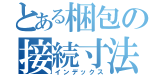 とある梱包の接続寸法（インデックス）