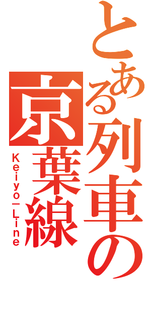 とある列車の京葉線（Ｋｅｉｙｏ－Ｌｉｎｅ）