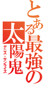 とある最強の太陽鬼（デニス・サンライズ）