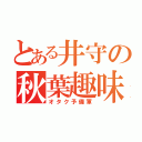 とある井守の秋葉趣味（オタク予備軍）