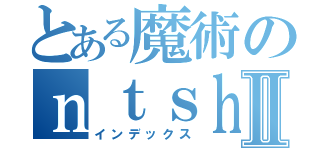 とある魔術のｎｔｓｈｒｃｇｐｘｏｏⅡ（インデックス）