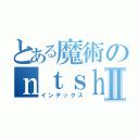 とある魔術のｎｔｓｈｒｃｇｐｘｏｏⅡ（インデックス）