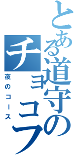 とある道守のチョコフォンデュ（夜のコース）