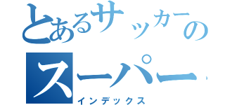 とあるサッカー部２番のスーパーヘッド（インデックス）