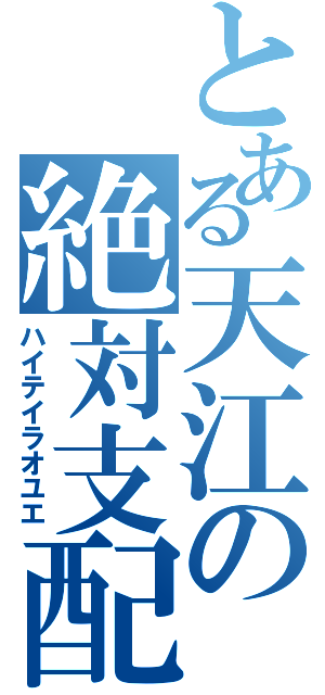 とある天江の絶対支配（ハイテイラオユエ）