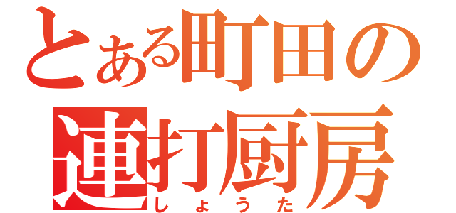 とある町田の連打厨房（しょうた）