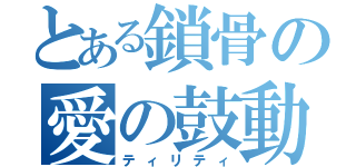 とある鎖骨の愛の鼓動（ティリティ）