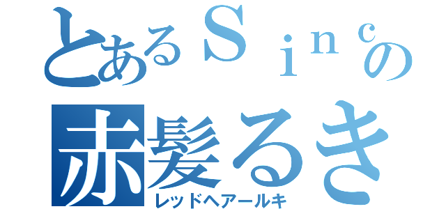 とあるＳｉｎｃｅの赤髪るき（レッドヘアールキ）