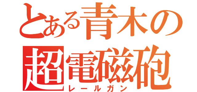 とある青木の超電磁砲（レールガン）