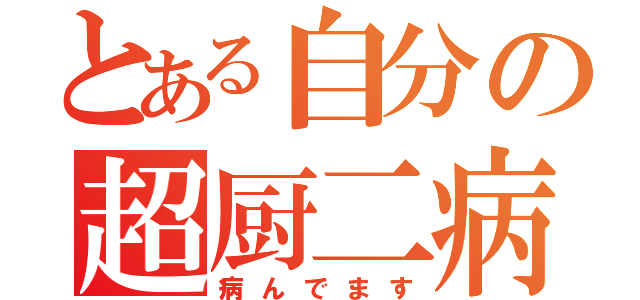 とある自分の超厨二病（病んでます）