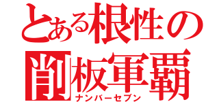 とある根性の削板軍覇（ナンバーセブン）