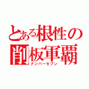 とある根性の削板軍覇（ナンバーセブン）