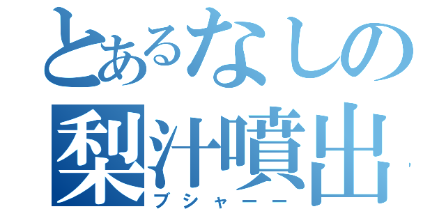 とあるなしの梨汁噴出（ブシャーー）