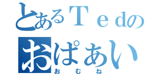 とあるＴｅｄのおぱぁい（おむね）