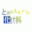 とあるＡＫＢ４８の化け狐（柏木由紀）