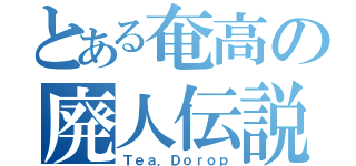 とある奄高の廃人伝説（Ｔｅａ．Ｄｏｒｏｐ）