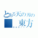 とある天の刃の  東方（ＯＡＯ！？）