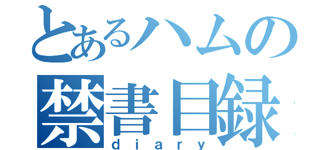 とあるハムの禁書目録（ｄｉａｒｙ）