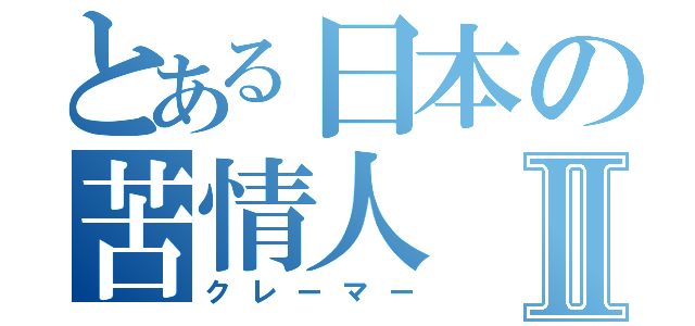 とある日本の苦情人Ⅱ（クレーマー）