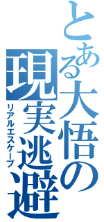 とある大悟の現実逃避Ⅱ（リアルエスケープ）