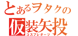 とあるヲタクの仮装矢投（コスプレダーツ）