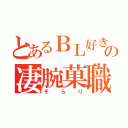 とあるＢＬ好きの凄腕菓職（そらり）