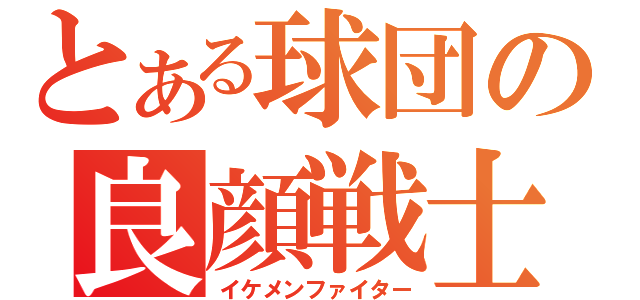 とある球団の良顔戦士（イケメンファイター）