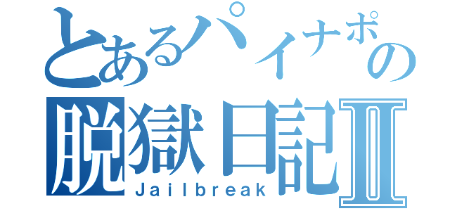 とあるパイナポの脱獄日記Ⅱ（Ｊａｉｌｂｒｅａｋ）