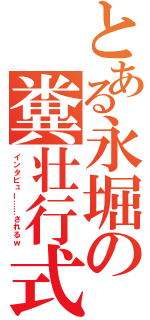 とある永堀の糞壮行式（インタビュー……されるｗ）