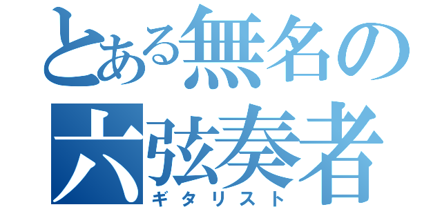 とある無名の六弦奏者（ギタリスト）