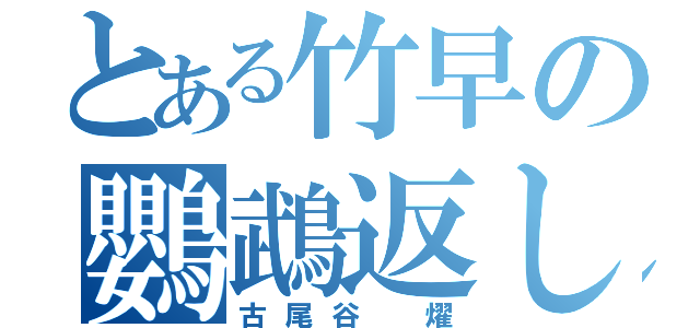 とある竹早の鸚鵡返し（古尾谷 燿）