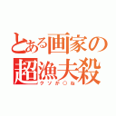 とある画家の超漁夫殺（クソが○ね）