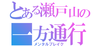 とある瀬戸山の一方通行（メンタルブレイク）