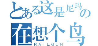 とある这是尼玛の在想个鸟（ＲＡＩＬＧＵＮ）