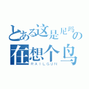 とある这是尼玛の在想个鸟（ＲＡＩＬＧＵＮ）