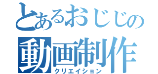 とあるおじじの動画制作（クリエイション）